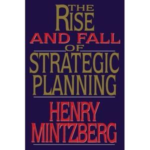 Rise and Fall of Strategic Planning -- Henry Mintzberg